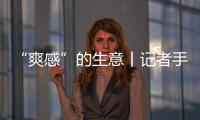 “爽感”的生意丨记者手记