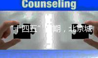 “十四五”时期，北京城市副中心将建设怎样一座“城”？
