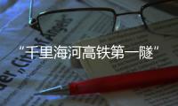 “千里海河高铁第一隧”成功穿越海河