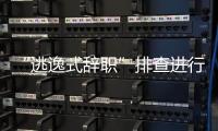 “逃逸式辞职”排查进行时：遁形的腐败新通道