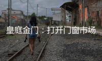 皇庭金门	
：打开门窗市场的大门