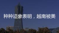 种种迹象表明�，越南被美国暗算了