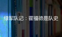 绿军队记：霍福德是队史上的重要人物 这样的结局似乎有些草率