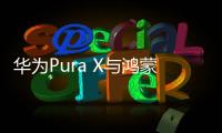 华为Pura X与鸿蒙5合体上大分 预售就有12期免息