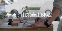 半场
：山东泰山B队2
