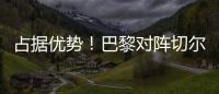 占据优势！巴黎对阵切尔西3胜3平2负
，近4次交手保持不败