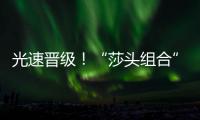 光速晋级！“莎头组合”3