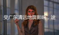 受广东清远地震影响，途经该地区部分列车晚点