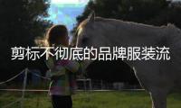 剪标不彻底的品牌服装流向市场，谁之过？