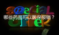 哪些药品可以医保报销？一键查询，快试试