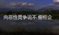 向恶性竞争说不 橱柜企业合作共赢