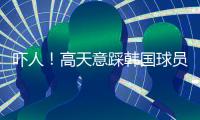 吓人！高天意踩韩国球员右脚吃黄牌，对方痛苦倒地