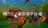 周杰伦入驻抖音平台 港股巨星传奇飙涨超100%