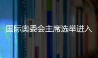 国际奥委会主席选举进入倒计时，谁将接棒巴赫
？