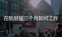 在轨驻留三个月如何工作和生活？