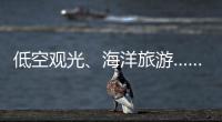 低空观光、海洋旅游……文化和旅游部部长点到这些新业态