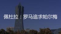 佩杜拉：罗马追求帕尔梅拉斯中场理查德