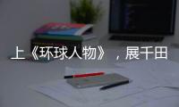 上《环球人物》，展千田厨卫英姿