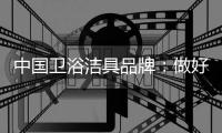 中国卫浴洁具品牌：做好服务、环保、个性化