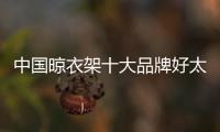 中国晾衣架十大品牌好太太晾衣架贵吗?