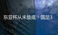 东亚杯从未垫底！国足3天后将战中国香港	，收官战也是底线之战