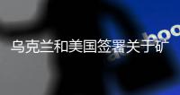 乌克兰和美国签署关于矿产协议的备忘录