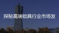 探秘高端锁具行业市场发展趋势及未来走向