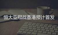 恒大亚冠战香港预计首发