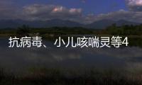 抗病毒、小儿咳喘灵等40种中成药进入集采