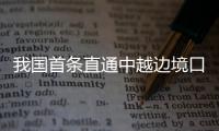 我国首条直通中越边境口岸城市高铁开通运营
