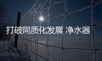 打破同质化发展 净水器企业可从三方面入手