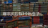 曝宗庆后有3个私生子�，三妻四妾也浮出水面
，更多内幕曝光