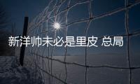 新洋帅未必是里皮 总局：换帅要等与沙特赛后确定