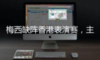 梅西缺阵香港表演赛
，主办方正式公布退款方案