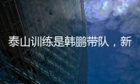 泰山训练是韩鹏带队
，新青训总监分析数据
？王昊斌进一线队了
？