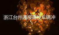 浙江台州通报高校车辆冲撞事件	：3死16伤，肇事者系该校学生