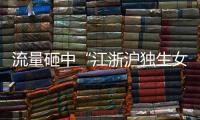 流量砸中“江浙沪独生女”，满分人设能当成人生指南吗	？