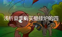 浅析夏季购买壁挂炉的四大理由