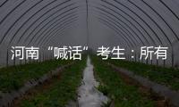 河南“喊话”考生
：所有的保障已到位
，你们安心备考
！
