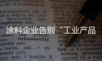 涂料企业告别“工业产品生产许可证” 然后呢?