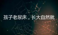 孩子老尿床

，长大自然就好了？