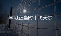 学习正当时丨飞天梦