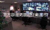 官方辟谣刘震担任南昌市队队长，因个人原因不参加本次赣超