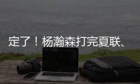 定了�！杨瀚森打完夏联、大概率出战亚洲杯！