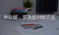 外交部	：坚决反对欧方无理制裁中国企业