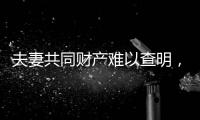 夫妻共同财产难以查明，申报令如何保护弱势方？