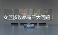 女篮惨败暴露三大问题	！宫鲁鸣出现重大失误，李梦回归呼声高