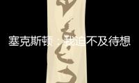 塞克斯顿
：我迫不及待想要加盟球队，我希望以领袖的身份融入球队