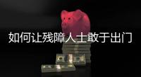 如何让残障人士敢于出门
，且无碍通行？