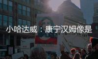 小哈达威�：康宁汉姆像是打了10年的老将 他攻防一体